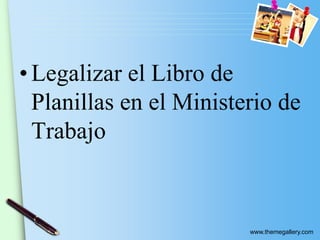 www.themegallery.com
• Legalizar el Libro de
Planillas en el Ministerio de
Trabajo
 