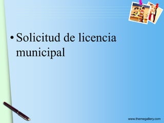 www.themegallery.com
• Solicitud de licencia
municipal
 