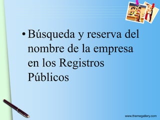 www.themegallery.com
• Búsqueda y reserva del
nombre de la empresa
en los Registros
Públicos
 