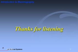 GE Medical Systems
e
Introduction to Mammography
28/09/2021 27
Thanks for listening
 