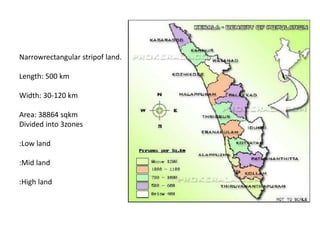Narrowrectangular stripof land.
Length: 500 km
Width: 30-120 km
Area: 38864 sqkm
Divided into 3zones
:Low land
:Mid land
:High land
 