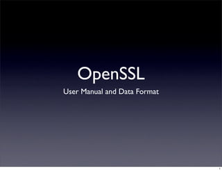 OpenSSL
User Manual and Data Format




                              1
 