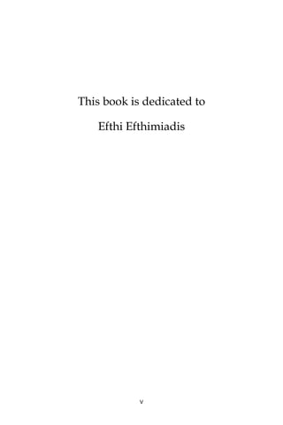 This book is dedicated to
Efthi Efthimiadis
V
 
