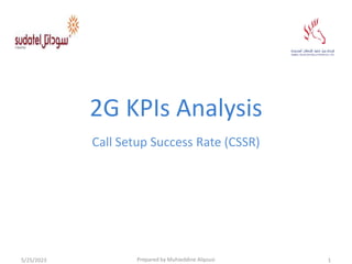 2G KPIs Analysis
Call Setup Success Rate (CSSR)
Prepared by Muhieddine Alqousi
5/25/2023 1
 