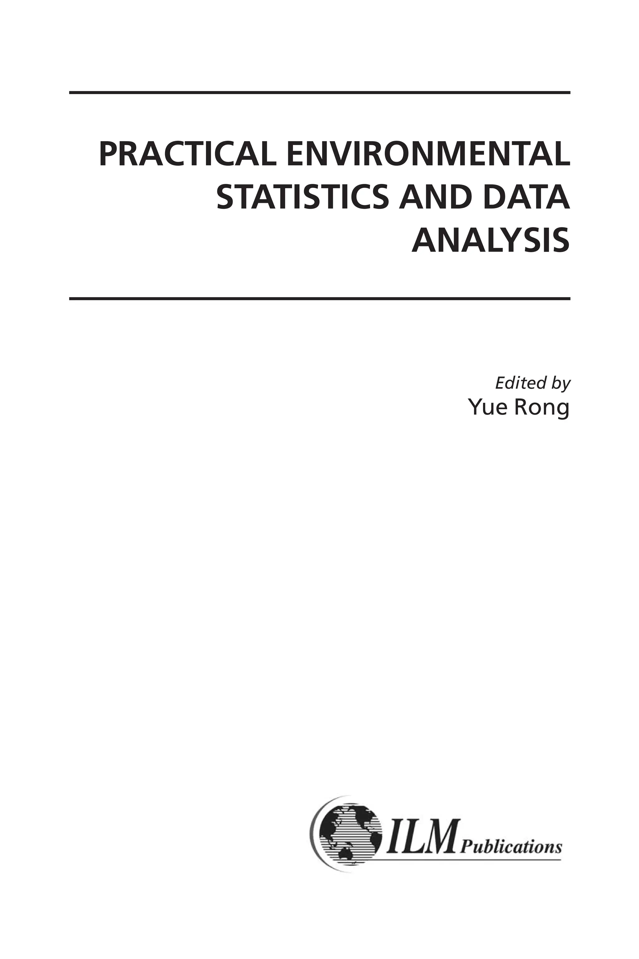 PRACTICAL ENVIRONMENTAL
STATISTICS AND DATA
ANALYSIS
Edited by
Yue Rong
 