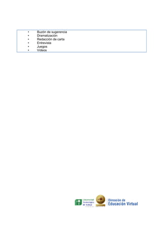 •
•
•
•
•
•

Buzón de sugerencia
Dramatización
Redacción de carta
Entrevista
Juegos
Videos

 