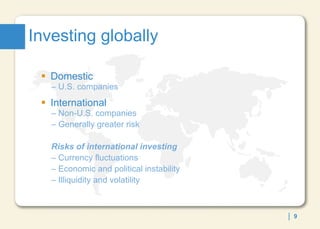 Investing globally Domestic U.S. companies International Non-U.S. companies  Generally greater risk Risks of international investing Currency fluctuations Economic and political instability Illiquidity and volatility 
