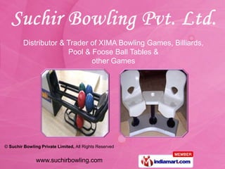 Distributor & Trader of XIMA Bowling Games, Billiards,
                       Pool & Foose Ball Tables &
                              other Games




© Suchir Bowling Private Limited, All Rights Reserved


               www.suchirbowling.com
 