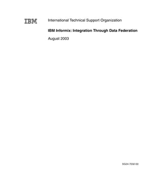 IBM Informix: Integration Through Data Federation
August 2003
International Technical Support Organization
SG24-7032-00
 