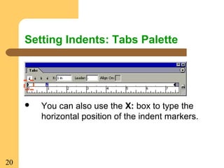 20
Setting Indents: Tabs Palette
 You can also use the X: box to type the
horizontal position of the indent markers.
 