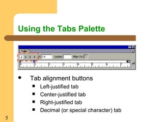 5
Using the Tabs Palette
 Tab alignment buttons
 Left-justified tab
 Center-justified tab
 Right-justified tab
 Decimal (or special character) tab
 