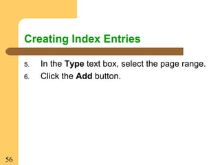 56
Creating Index Entries
5. In the Type text box, select the page range.
6. Click the Add button.
 