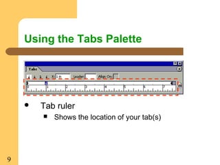 9
Using the Tabs Palette
 Tab ruler
 Shows the location of your tab(s)
 