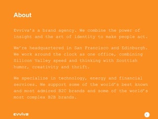2
Evviva’s a brand agency. We combine the power of
insight and the art of identity to make people act.
We’re headquartered...
