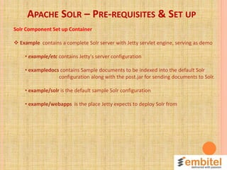 APACHE SOLR – PRE-REQUISITES & SET UP
Solr Component Set up Container
 Example contains a complete Solr server with Jetty...