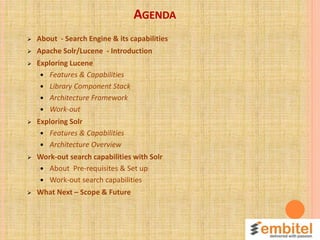 AGENDA
 About - Search Engine & its capabilities
 Apache Solr/Lucene - Introduction
 Exploring Lucene
 Features & Capa...
