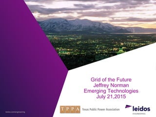 leidos.com/engineering
Grid of the Future
Jeffrey Norman
Emerging Technologies
July 21,2015
 