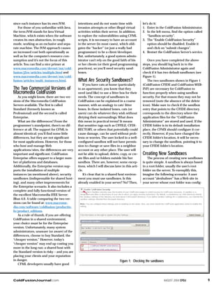 ColdFusionJournal.com 9AUGUST 2004 CFDJ
since each instance has its own JVM.
For those of you unfamiliar with Java,
the term JVM stands for Java Virtual
Machine, which exists when the software
creates its own abstraction, in rough
mode, working as an exclusive and sepa-
rate machine. The JVM approach causes
an increased cost both operationally as
well as for the computer’s resource con-
sumption and it’s not the focus of this
article. You can find a nice primer at
www.macromedia.com/devnet/mx/cold-
fusion/j2ee/articles/multiple.html and
www.macromedia.com/devnet/mx/cold-
fusion/articles/multi_instances.html.
The Two Commercial Versions of
Macromedia ColdFusion
As you might know, there are two ver-
sions of the Macromedia ColdFusion
Servers available. The first is called
Standard (formerly known as
Professional) and the second is called
Enterprise.
What are the differences? From the
programmer's standpoint, there’s no dif-
ference at all. The support for CFML is
almost identical; you’ll find some little
differences, but they are not significant
for most applications. However, for those
who host and manage Web
applications/sites, the differences are very
important and significant. ColdFusion
Enterprise offers support to a larger num-
ber of platforms and databases.
Additionally, the Enterprise version sup-
ports the installation of multiple
instances (as mentioned above), security
sandboxes (indispensable for shared host-
ing), and many other improvements for
the Enterprise scenario. It also includes a
complete and fully functional version of
the excellent Macromedia J2EE Server:
JRun 4.0. A table comparing the two ver-
sions can be found at: www.macrome-
dia.com/software/coldfusion/productin-
fo/product_editions.
As a rule of thumb, if you are offering
ColdFusion in a shared environment,
your choice must be for the Enterprise
version. Unfortunately, many system
administrators, unaware (or aware) of the
differences, choose to buy Standard, the
“cheaper version.” However, today’s
“cheaper version” may end up costing you
more in the long run: a shared host with
the Standard version is risky – and you are
placing your clients and your reputation
in danger.
CFML developers usually have good
intentions and do not waste time with
invasion attempts or other illegal virtual
activities within their server. In addition,
to explore the vulnerabilities using CFML
scripts, it is necessary to have an account
in the server (in most cases), which obli-
gates the “hacker” (or just a really bad
programmer) to be a client/developer.
But, unfortunately, a good system admin-
istrator can’t rely on the good faith of his
or her clients (or their good programming
practices), so you’ll need security sand-
boxes.
What Are Security Sandboxes?
If you have cats at home (particularly
in an apartment), you know that they
need (and like) to use a litter box for their
needs. The concept of sandboxes in
ColdFusion can be explained in a coarse
manner, with an analogy to cats’ litter
boxes. In these isolated boxes, cats (or
users) can do whatever they wish without
dirtying their surroundings. What does
this mean in practical terms? It means
that sensitive tags such as CFFILE, CFDI-
RECTORY, or others that potentially could
cause damage, can be used without prob-
lems or worries. The user locked in a well-
configured sandbox will not have permis-
sion to change or save files in a neighbor
account or any other place. The user will
not be able to upload, delete, copy, or cre-
ate files and/or folders outside his/her
sandbox. There are, however, some excep-
tions, which I will discuss later in this arti-
cle.
It’s clear that in a shared host environ-
ment you must use sandboxes. Is this
already enabled in your server? No? Then,
let’s do it:
1. Enter in the ColdFusion Administrator.
2. In the left menu, find the option called
“Sandbox security”.
3. The “Enable ColdFusion Security”
option should be disabled. Enable it
and click on “submit changes”.
4. Restart the ColdFusion Server’s service.
Once you have completed the above
steps, you should log back in to the
ColdFusion Administrator again and
check if it has two default sandboxes (see
Figure 1).
The two sandboxes shown in Figure 1
(ColdFusion CFIDE and ColdFusion WEB-
INF) are necessary for ColdFusion to
function properly when using sandbox
security. For that reason they may not be
removed (note the absence of the delete
icon). Make sure to check if the sandbox
entry that points to the CFIDE directory
corresponds to the directory where the
application files for the “ColdFusion
Administrator” are stored and used. If the
CFIDE folder is in its default installation
place, the CFMX should configure it cor-
rectly. However, if you have changed the
CFIDE folder’s location, it will be neces-
sary to change the sandbox, pointing it to
your CFIDE folder’s location.
Creating New Sandboxes
The process of creating new sandboxes
is quite simple. A sandbox is always based
in a root folder, usually the user’s root
folder on the server. To exemplify this,
imagine the following scenario: A user
account “alexhubner” has a Web site in
your server whose root folder was config-
Figure 1: Checking the sandboxes
 