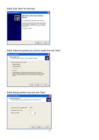 3-3-2. Click “Next” for next step.




3-3-3. Select the partition you want to create and click “Next”.




3-3-4. Specify partition size and click “Next”.




                                                  -9-
 