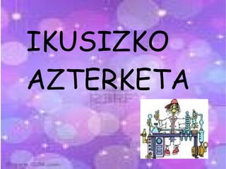 IKUSIZKO AZTERKETA 