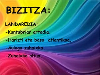 BIZITZA: LANDAREDIA: -Kantabriar artadia. -Harizti eta baso  atlantikoa. -Aulaga zuhaixka. -Zuhaixka altua. 