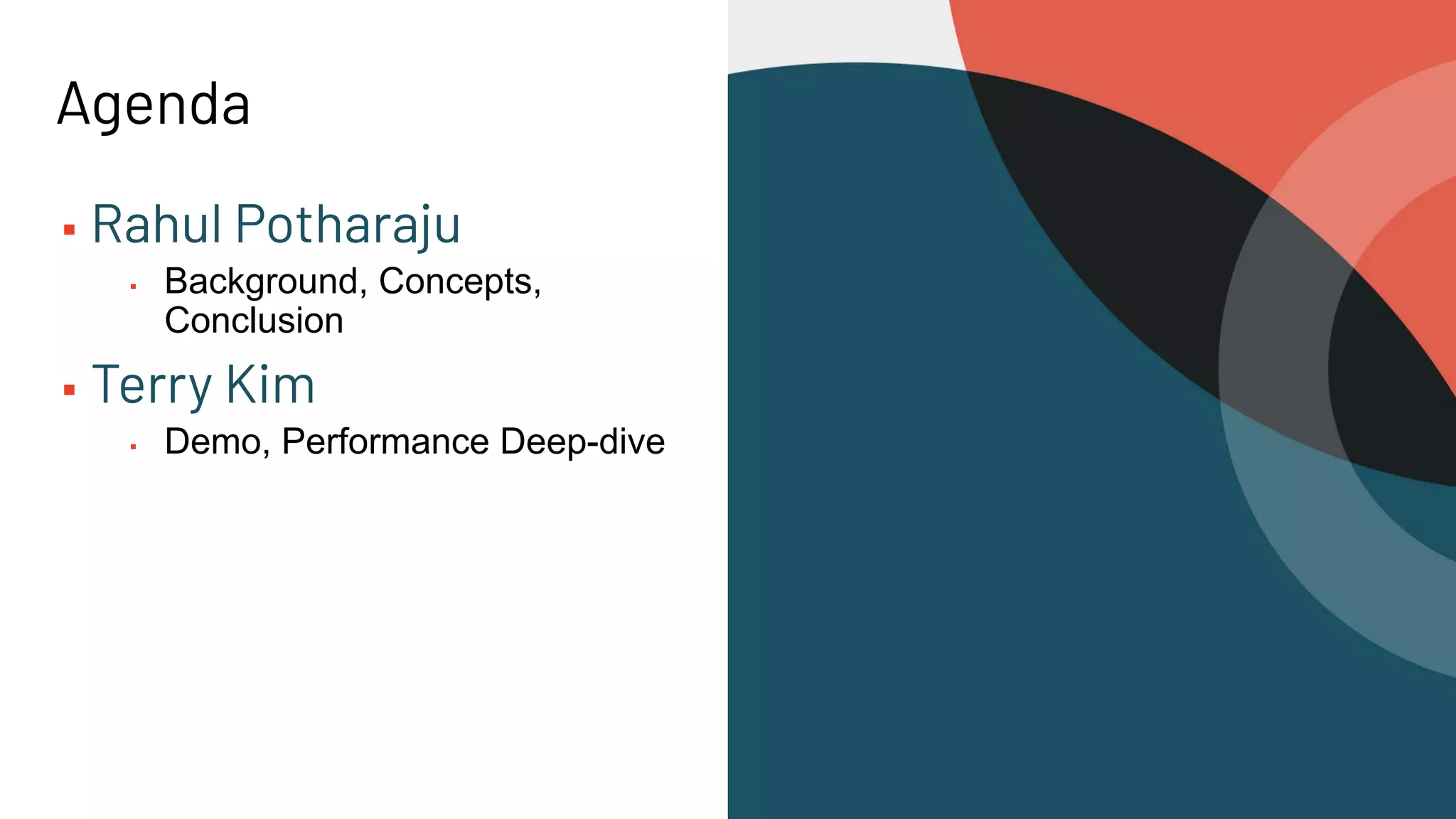 Agenda
▪ Rahul Potharaju
▪ Background, Concepts,
Conclusion
▪ Terry Kim
▪ Demo, Performance Deep-dive
 