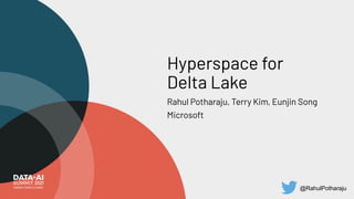 Hyperspace for
Delta Lake
Rahul Potharaju, Terry Kim, Eunjin Song
Microsoft
@RahulPotharaju
 