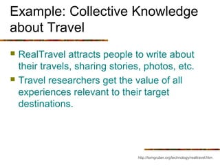 Example: Collective Knowledge
about Travel
   RealTravel attracts people to write about
    their travels, sharing storie...