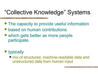 “Collective Knowledge” Systems
   The capacity to provide useful information
   based on human contributions
   which g...