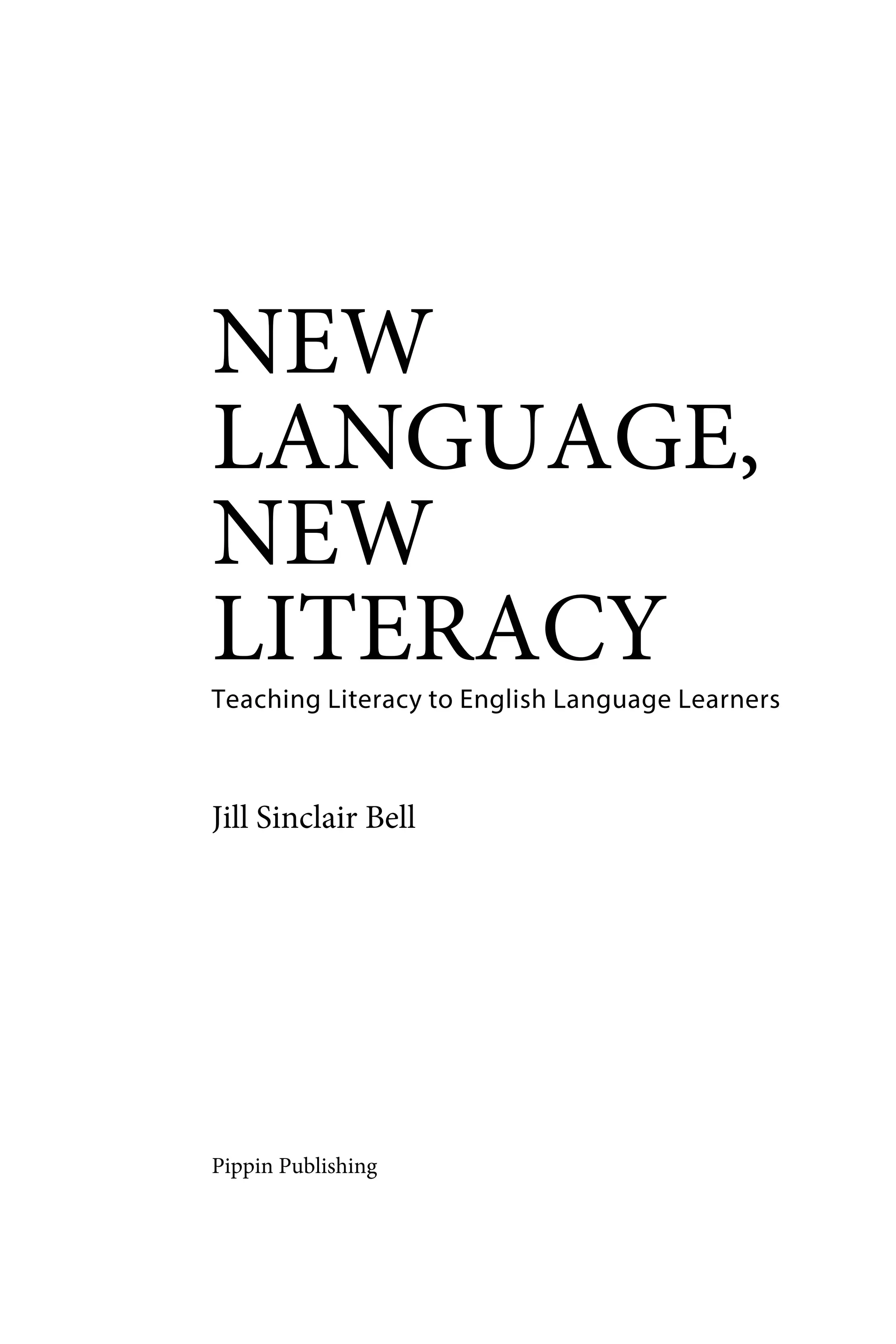 NEW
LANGUAGE,
NEW
LITERACY
Teaching Literacy to English Language Learners
Jill Sinclair Bell
Pippin Publishing
 