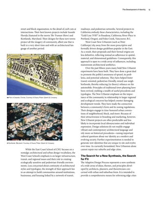 street and block organization, to the detail of curb cuts at
intersections. Their best known projects include Seaside
Florida (featured in the movie The Truman Show) and
Kentlands, Maryland. Their designs for these new towns
project all the imagery of community, albeit one that is
built in a very short time and with an architectural lan-
guage of another period.
While the East Coast School of CNU focuses on a
nostalgic architectural and urban design vocabulary, the
West Coast School’s emphasis is on larger infrastructure,
transit, and regional issues and their role in creating
ecologically sensitive and pedestrian-friendly environ-
ments. Less concerned about continuity of architectural
styles and typologies, the strength of their approach lies
in an attempt to build communities around institutions,
businesses, and housing linked by a network of transit,
roadways, and pedestrian networks. Several projects in
California embody these characteristics, including the
“Gold Line TOD” in Pasadena, California; River Place in
Portland, Oregon; and False Creek, Vancouver, B.C.
West Coast New Urbanists (such as Peter
Calthorpe) shy away from the more prescriptive and
formally driven design guidelines popular in the East.
As a result, their proposals and their formal origins are
less definitive, reflecting instead an adherence to spatial,
material, and dimensional guidelines. Consequently, this
approach is open to a wide array of influences, including
mainstream architectural aesthetics.
Over the past fifteen years many bold New Urbanist
experiments have been built. They have done a great deal
to promote the public’s awareness of sprawl, its prob-
lems, and potential solutions. They have helped foster
transit-oriented, pedestrian-friendly, mixed-use neigh-
borhoods, thereby reducing (in theory) reliance on the
automobile. Principles of traditional town planning have
been revived, yielding a wealth of useful precedents and
typologies. The New Urbanist emphasis on the impor-
tance of the community in relationship to larger regional
and ecological concerns has helped counter damaging
development trends. They have made the connection
between a community’s form and its zoning regulations.
Their designs engage in time-honored urban conven-
tions of neighborhood, block, and street. Because of
their attractiveness in branding and marketing, however,
New Urbanist projects are often predictable and less
likely to incorporate local idiosyncrasies and individual
expression. Design solutions do not readily engage
vibrant and contemporary architectural language and
rely more on historical precedents—raising important
cultural questions about our identity as a modern and
evolving society. Further experimentation is needed to
generate new identities that are unique to site and evolve
over time. As currently formulated, New Urbanism alone
cannot repair our suburbs and edge cities.
The Search for a New Synthesis, the Search
for Fit
The Adaptive Design Process represents a new synthesis
of a wide array of ideas, themes, and principles devel-
oped by architects, planners, and theoreticians con-
cerned with urban and suburban form. It is intended to
provide a comprehensive means for reforming edge cities
10 Plan of Seaside, Florida. Courtesy of Duany Plater-Zyberk & Company.
11 Kentlands, Maryland. Courtesy of Duany Plater-Zyberk & Company.
The Development of Identity 15
 