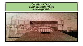 Once Upon A Design
Design Consultant Projects
Janet Cargill Miller
 