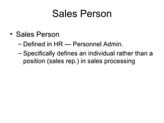 Sales Person Sales Person Defined in HR — Personnel Admin. Specifically defines an individual rather than a position (sales rep.) in sales processing 