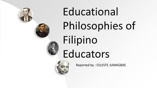 Educational
Philosophies of
Filipino
Educators
Reported by : CELESTE JUMAGBAS
 