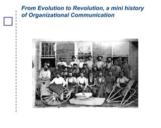 From Evolution to Revolution, a mini history
of Organizational Communication
Roger D’Aprix , 2014 CLE Conference
 