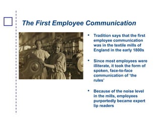 The First Employee Communication
 Tradition says that the first
employee communication
was in the textile mills of
Englan...