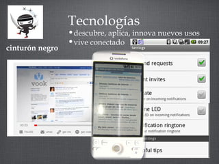 cinturón negro 
Tecnologías 
•descubre, aplica, innova nuevos usos 
•vive conectado 
 