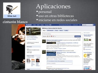 Aplicaciones 
•personal 
•uso en otras bibliotecas 
cinturón blanco •iniciarse en redes sociales 
 