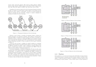 Counter (PC), Instruction Register (IR), Memory Address Register (MAR),
Memory Buﬀer Register (MBR), Program Status Word (PSW), Stack Pointer
(SI), Page Table Base Register (PTBR), Page Table Base Limit (PTBL).
A seqüência de eventos ao longo de um ciclo de instrução depende do projeto
da CPU, no entanto, em termos gerais, pode-se indicar o que acontece em nos
subciclos de busca, indireto e interrupção. O ciclo de execução depende do
código da operação que será executada. A ﬁgura 1.1 mostra o diagrama de
transição de estados do ciclo de instrução.
Figura 1.1: Transição de Estados do Ciclo de Instrução
Durante o ciclo de busca, o contador de programa contém o endereço da
próxima instrução a ser buscada na memória. Esse endereço é movido para o
registrador MAR e a unidade de controle requisita uma leitura na memória. O
resultado da leitura e colocado no registrador MBR, que em seguida é copiado
para o registrador IR. Enquanto isso o PC é incrementado de 1 para preparar
a busca da próxima instrução. O ﬂuxo de dados do ciclo de busca é mostrado
na ﬁgura 1.2.
Ao ﬁm do ciclo de busca, o unidade de controle examina se a instrução
especiﬁca algum operando com endereçamento indireto. Os n bits mais a direita
de MBR são colocados em MAR, e então a unidade de controle requisita uma
leitura a memória para carregar o valor do operando para MBR. O ﬂuxo de
dados do ciclo de indireto é mostrado na ﬁgura 1.3.
No ciclo de interrupção, o conteúdo do registrador PC dever ser salvo, para
que mais tarde a CPU possa retornar sua atividade normal depois de processar
a interrupção. O conteúdo do PC é transferido para MBR. A endereço de
memória reservado para guardar o valor de PC (ex: topo da pilha) é carregado
para MAR, e então a unidade de controle solicita uma escrita na memória. Por
ﬁm o PC é carregado com o endereço da rotina de interrupção, para que o no
próximo ciclo de instrução seja feita a busca da instrução apropriada. A ﬁgura
1.4 mostra o ﬂuxo de dados do ciclo de interrupção.
19
Figura 1.2: Fluxo de Dados do Ciclo de Busca
Figura 1.3: Fluxo de Dados do Ciclo de Indireto
Figura 1.4: Fluxo de Dados do Ciclo de Interrupção
1.2.1 Pipelines
Como pudemos ver, um ciclo de instrução pode subdividido em etapas menores.
Uma divisão comum é a baseada nos ciclos de busca, indireto, execução e inter-
rupção. A idéia da técnica de pipeline é trabalhar as diversas etapas do ciclo
de instrução de forma paralela, e não de forma serial, de forma aumentar o
20
 