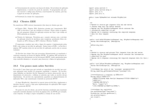 • Gerenciamento de conexões com bancos de dados. Os servidores de aplicação
implementam o conceito de pools de conexões. O programador não pre-
cisa escrever o código para abertura e encerramento da conexão, pois isso
é papel do servidor de aplicação;
• Persitência do estado dos componentes.
19.2 Clientes J2EE
Na arquitetura J2EE existem basicamente dois tipos de clientes que são:
• Clientes Web: Páginas Web dinâmicas geradas por componentes Web
(JSP ou Servlets) e que são exibidas no browser. Existe ainda os applets,
que são pequenos clientes de aplicação escritos em Java e que rodam na
JVM embutida no browser.
• Clientes de Aplicação: Permitem que o usuário interaja com o servidor
de aplicação através de interfaces mais complexas, geralmente feitas uti-
lizando as API’s Swing ao AWT (Abstract Window Toolkit).
É importante ressaltar que toda a lógica de negócio é implementada pelos
EJB’s, que rodam no servidor de aplicação. Assim como os EJB’s , os Servlets e
páginas JSP também estão em um servidor de aplicação, porém não no mesmo
container.
Os Servlets são classes Java que processam dinamicamente as requisições e
controem respostas na forma de páginas HTML. As páginas JSP permitem in-
serir código java diretamente em um documento HMTL, sendo apropriadas para
criar conteúdo dinâmico e, em geral, para descrever a lógica de apresentação.
19.3 Um pouco mais sobre Servlets
Um servlet é uma classe java que extende as capacidades do servidor que aces-
sam aplicações num modelo de programa requisição e resposta. Os servlets,
como deﬁnidos na interface Servlet disponı́vel no pacote javax.servlet, são in-
dependentes de protocolo, e deﬁnem os métodos que todos os servlets devem
implementar. Os servlets são especialmente populares no desenvolvimento de
aplicações Web, cuja comunicação é baseada no protocolo HTTP.
A classe HttpServlet, disponı́vel no pacote javax.servlet.http, implementa a
interface Servlet e provê a base para implementação de aplicações Web empre-
gando o protocolo HTTP.
Do ponto de vista do cliente, um servlet funciona atendendo uma requisição
e gerando conteúdo dinâmico em forma de páginas web, em HTML por exemplo,
como resposta. O código a seguir exempliﬁca a criação de um servlet.
209
import javax.servlet.*;
import javax.servlet.http.*;
import java.io.*;
import java.util.*;
public class MyNameServlet extends HttpServlet
{
/**
* Method to receive get requests from the web server
* (Passes them onto the doPost method)
* @param req The HttpServletRequest which contains the
* information submitted via get
* @param res A response containing the required response
* data for this request
**/
public void doGet(HttpServletRequest req, HttpServletResponse res)
throws ServletException, IOException
{
doPost(req,res);
}
/**
* Method to receive and process Post requests from the web server
* @param req The HttpServletRequest which contains the information
* submitted via post
* @param res A response containing the required response data for this r
**/
public void doPost(HttpServletRequest req, HttpServletResponse res)
throws ServletException, IOException
{
//*****Read the value of the ’yourname’ parameter*****
String name=req.getParameterValues(yourname)[0];
//*****Construct a response in HTML*****
String reply=HTMLn+
HEADTITLEMy Name Servlet Response/TITLE/HEADn+
BODYn+
CENTERBRBn+
Hello +name+n+
/B/CENTERn/BODYn/HTML;
//*****Send the reply*****
res.setContentType(text/html);
PrintWriter out=res.getWriter();
out.println(reply);
out.close();
}
210
 
