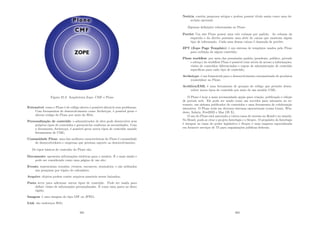 Figura 25.3: Arquitetura Zope, CMF e Plone
Extensı́vel como o Plone é de código aberto é possı́vel alterá-lo sem problemas.
Com ferramentas de desenvolvimento como Archetype, é possı́vel gerar e
alterar código do Plone por meio da Web;
Personalização de conteúdo o administrador de sites pode desenvolver seus
próprios tipos de conteúdos e gerenciá-los conforme as necessidades. Com
a ferramenta Archetype, é possı́vel gerar novos tipos de conteúdo usando
ferramentas de UML;
Comunidade Plone uma das melhores caracterı́sticas do Plone é comunidade
de desenvolvedores e empresas que prestam suporte ao desenvolvimento.
Os tipos básicos de conteúdo do Plone são:
Documento apresenta informações estáticas para o usuário. É o mais usado e
pode ser considerado como uma página de um site;
Evento representam reuniões, eventos, encontros, seminários, e são utilizados
nas pesquisas por tópico de calendário;
Arquivo objetos podem conter arquivos passı́veis serem baixados;
Pasta serve para adicionar outros tipos de conteúdo. Pode ser usada para
deﬁnir visões de informações personalizadas. É como uma pasta no disco
rı́gido;
Imagem é uma imagem do tipo GIF ou JPEG;
Link são endereços Web;
261
Notı́cia contém pequenos artigos e podem possuir tı́tulo assim como uma de-
scrição opcional.
Algumas deﬁnições relacionadas ao Plone:
Portlet Um site Plone possui uma três colunas por padrão. As colunas da
esquerda e da direita possuem uma série de caixas que mostram algum
tipo de informação. Cada uma dessas caixas é chamada de portlet;
ZPT (Zope Page Template) é um sistema de templates usados pelo Plone
para exibição de algum conteúdo;
Plone workﬂow por meio das permissões padrão (pendente, público, privado
e esboço) do workﬂow Plone é possı́vel criar nı́veis de acesso a informações,
visões de conteúdos diferenciadas e regras de administração de conteúdo
especı́ﬁcas para cada tipo de conteúdo;
Archetype é um framework para o desenvolvimento automatizado de produtos
(conteúdos) no Plone;
ArchGenXML é uma ferramenta de geração de código que permite desen-
volver novos tipos de conteúdo por meio de um modelo UML.
O Plone é hoje a mais recomendada opção para criação, publicação e edição
de portais web. Ele pode ser usado como um servidor para intranets ou ex-
tranets, um sistema publicador de conteúdos e uma ferramenta de colaboração
interativa. O Plone roda em diversos sistemas operacionais (como Linux, Win-
dows, Solaris, FreeBSD e Mac OS X).
O uso do Plone está associado a vários casos de sucesso no Brasil e no mundo.
No Brasil, pode-se citar o projeto Interlegis e o Serpro. O propósito do Interlegis
é integrar as casas do poder legislativo e Serpro é uma empresa especializada
em fornecer serviços de TI para organizações públicas federais.
262
 
