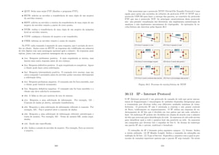 • QUIT: fecha uma seção FTP (ﬁnaliza o programa FTP);
• RETR: solicita ao servidor a transferência de uma cópia de um arquivo
do servidor remoto;
• REST: solicita ao servidor o reinı́cio da transferência de uma cópia de um
arquivo do servidor remoto a partir de certo ponto;
• STOR: realiza a transferência de uma cópia de um arquivo da máquina
local ao servidor remoto;
• TYPE: conﬁgura o formato de arquivo a ser transferido;
• USER: informa ao servidor remoto o nome do usuário.
No FTP, cada comando é seguindo de uma resposta, que é enviada do servi-
dor ao cliente. Assim como no HTTP, as respostas são codiﬁcadas em números
de três dı́gitos com uma mensagem opcional após o número. As respostas mais
tı́picas, junto com suas possı́veis mensagens são as seguintes:
• 1xx: Resposta preliminar positiva. A ação requisitada se iniciou, mas
haverá uma outra resposta antes de seu começo;
• 2xx: Resposta deﬁnitiva positiva. A ação requisitada se completou. Agora
o cliente pode fazer outra solicitação;
• 3xx: Resposta intermediaria positiva. O comando teve sucesso, mas um
outro comando é necessário antes do servidor poder executar efetivamente
a solicitação feita;
• 4xx: Resposta preliminar negativa. O comando não foi bem sucedido, mas
o cliente pode tentá-lo novamente;
• 5xx: Resposta deﬁnitiva negativa. O comando não foi bem sucedido e o
cliente não deve solicitá-lo novamente;
• x0x: A falha se deu por motivos de erro de sintaxe;
• x1x: Resposta a uma solicitação de informação. Por exemplo, 125 -
Conexão de dados já aberta, iniciando transferência;
• x2x: Resposta a uma solicitação de informação referente à conexão. Por
exemplo, 425 - Não é possı́vel abrir a conexão de dados;
• x3x: Resposta a uma solicitação de informação referente autenticação e
conta de usuário. Por exemplo, 331 - Nome de usuário OK, senha requi-
sitada;
• x4x: Ainda não especiﬁcada;
• x5x: Indica o estado do servidor de arquivo. Por exemplo, Erro ao escrever
o arquivo.
309
Vale mencionar que o protocolo TFTP (Trivial File Transfer Protocol) é uma
opção para quem não necessita da robustez do protocolo FTP. O TFTP usa o
protocolo UDP/69 para fazer a entrega dos pacotes, ao contrário do protocolo
FTP que usa o protocolo TCP. As principais caracterı́sticas deste protocolo
são: não permite visualização dos diretórios; não implementa autenticação de
usuários; e não implementa mecanismos de criptograﬁa. As operações de es-
crita/leitura são descritas pelas ﬁguras 30.5
Figura 30.5: Processo de escrita/leitura do TFTP
30.13 IP - Internet Protocol
O IP (Internet protocol) é um protocolo de camada de rede que prove mecan-
ismos de fragmentação e remontagem de unidades chamadas datagramas para
a transmissão por diversas redes com diferentes unidades máximas de trans-
ferências. O protocolo IP não é orientado a conexão e não possui controle
de ﬂuxo, conﬁrmações ou sequenciamento. O IP utiliza um esquema de en-
dereçamento de 32 bits que é dividido em tres partes que são rede, subrede e
host. Os endereços IP podem der divididos em classes de acordo com o número
de bits que reservam para identiﬁcação da rede. As mascaras de sub-rede servem
para identiﬁcar qual a rede e quantos host são possı́veis na rede. As mascaras
são compostas por diversos bits 1 seguidos de bits 0. As formas de endereçar
um pacote IP são o unicast, multicast e broadcast.
O cabeçalho do IP é formado pelos seguintes campos: (1) Versão: Indica
a versão utilizada. (2) IP Header Lenght: Indica o tamanho do cabeçalho em
múltiplo de 32 bits. (3) Type of Service: Especiﬁca a maneira com a qual os pro-
tocolos de camadas superiores querem que o pacote IP seja tratado. Os nı́veis
310
 