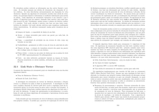 Os roteadores podem conhecer as informações uns dos outros durante o pro-
cesso. As entradas manuais nas tabelas de roteamento são chamadas de ro-
tas estáticas. As rotas descobertas automaticamente são chamadas de rotas
dinâmicas. Quando um algoritmo de roteamento atualiza uma tabela de rotea-
mento, seu principal objetivo é determinar as melhores informações para incluir
na tabela. Cada algoritmo de roteamento interpreta à sua maneira o que é
melhor. O algoritmo gera um número, chamado valor métrico, para cada cam-
inho através da rede. Geralmente, quanto menor o número da métrica, melhor
é o caminho. Você pode calcular a métrica com base em uma única carac-
terı́stica do caminho; você pode calcular métricas mais complexas combinando
várias caracterı́sticas. As métricas comumente usadas pelos roteadores são as
seguintes:
• Largura de banda - a capacidade de dados de um link;
• Atraso - o tempo necessário para mover um pacote por cada link, da
origem até o destino;
• Carga - a quantidade de atividade em um recurso de rede, como um
roteador ou um link;
• Conﬁabilidade - geralmente se refere à taxa de erros de cada link da rede;
• Número de hops - o número de roteadores através dos quais um pacote
deve trafegar antes de chegar ao seu destino;
• Pulsos (ticks) - o atraso em um enlace de dados que usa os pulsos de clock
do PC IBM (aproximadamente 55 milissegundos);
• Custo - um valor arbitrário, geralmente baseado na largura de banda,
despesas monetárias ou outras medidas, atribuı́do por um administrador
de rede.
32.1 Link State e Distance Vector
A maioria dos algoritmos de roteamento pode ser classiﬁcada como um dos dois
algoritmos básicos:
• Vetor de Distâncias (Distance Vector);
• Estado do Link (Link State).
A abordagem do roteamento de vetores de distância determina a direção
(vetor) e a distância de todos os links na internetwork. A abordagem do link
state (também chamado de shortest path ﬁrst) recria a topologia exata da in-
ternetwork inteira (ou de pelo menos da parte onde o roteador está situado). A
abordagem hı́brida balanceada combina aspectos dos algoritmos do link state e
do vetor de distância. A seguir são apresentados os procedimentos e os prob-
lemas de cada um desses algoritmos de roteamento e apresentam técnicas para
minimizar os problemas.
Cada roteador que usa roteamento de vetor de distância começa identiﬁcando
seus próprios vizinhos. À medida que o processo de exploração de rede de vetor
317
de distância prossegue, os roteadores descobrem o melhor caminho para as redes
de destino, com base nas informações que recebem de cada vizinho. Quando
a topologia em uma rede de protocolo de vetor de distância é alterada, devem
ocorrer atualizações na tabela de roteamento. Da mesma forma que acontece
com o processo de exploração da rede, as atualizações das alterações na topolo-
gia prosseguem passo a passo, de roteador para roteador. Os algoritmos de vetor
de distância solicitam que cada roteador envie toda a sua tabela de rotea-
mento para cada um dos vizinhos adjacentes. As tabelas de roteamento incluem
informações sobre o custo total do caminho (deﬁnido pela sua métrica) e o en-
dereço lógico do primeiro roteador no caminho para cada rede contida na tabela.
Loops de roteamento podem ocorrer se a convergência lenta de uma rede em
uma conﬁguração nova provoca entradas de roteamento inconsistentes. Os algo-
ritmos de roteamento de vetores de distância são autocorrigı́veis, mas um prob-
lema de loop de roteamento pode exigir primeiro uma contagem até o inﬁnito.
Para evitar esse problema prolongado, os protocolos de vetores de distância de-
ﬁnem o inﬁnito como um número máximo especı́ﬁco. Esse número se refere a
uma métrica de roteamento (por exemplo, um contador de saltos simples).
O segundo algoritmo básico usado para roteamento é o algoritmo de link
state. Os algoritmos de roteamento baseados em link state, também conheci-
dos como algoritmos SPF (shortest path ﬁrst - primeiro caminho mais curto),
mantêm um banco de dados complexo de informações sobre a topologia. En-
quanto o algoritmo de vetor de distância tem informações não especı́ﬁcas sobre
redes distantes e nenhum conhecimento sobre roteadores distantes, um algoritmo
de roteamento de link state mantém conhecimento completo sobre roteadores
distantes e de como estão interconectados. O roteamento de link state usa:
• LSAs (Link-State Advertisements - aviso de estado do link);
• Um banco de dados topológico;
• O algoritmo SPF e a árvore SPF resultante;
• Uma tabela de roteamento de caminhos e portas para cada rede.
Os engenheiros implementaram esse conceito de link state no roteamento
OSPF (Open Shortest Path First). Sempre que uma topologia de link state é
alterada, os roteadores que primeiro tomam conhecimento da alteração enviam
informações para outros roteadores ou para um roteador designado, as quais
todos os outros roteadores podem usar para atualizações. Isso envolve o envio
de informações comuns de roteamento a todos os roteadores na internetwork.
Existem duas questões relacionadas ao link state:
• Requisitos de processamento e memória: Executar protocolos de rotea-
mento de link state, na maior parte das situações, requer que os roteadores
usem mais memória e executem mais processamento que os protocolos
de roteamento de vetor de distância. Para roteamento de link state, a
memória deve ser capaz de reter informações de diversos bancos de dados,
da árvore de topologia e da tabela de roteamento. Usar o algoritmo de
Dijkstra para calcular o SPF requer uma tarefa de processamento propor-
cional ao número de links na internetwork, multiplicado pelo número de
roteadores na internetwork;
318
 
