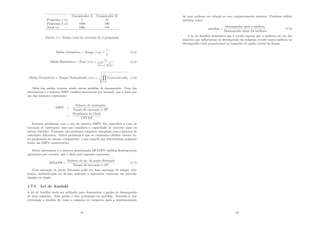 Computador A Computador B
Programa 1 (s) 1 10
Programa 2 (s) 1000 100
Total (s) 1001 110
Tabela 1.1: Tempo total de execução de 2 programas
Média Aritmética = Tempo (i,n) =
1
n
(1.4)
Média Harmônica = Taxa (i,n) =
n
n
i=1
1
T axai
(1.5)
Média Geométrica = Tempo Normalizado (i,n) = n




n

i=1
Tnormalizadoi (1.6)
Além das média, existem ainda outras medidas de desempenho. Uma das
alternativas é a métrica MIPS (million instruction per second), que é dada por
um das seguintes expressões:
MIPS =
Número de instruções
Tempo de execução x 106
=
Freqüência de Clock
CPI 106
Existem problemas com o uso da métrica MIPS. Ela especiﬁca a taxa de
execução de instruções, mas não considera a capacidade de executar mais ou
menos trabalho. Portanto, não podemos comparar máquinas com conjuntos de
instruções diferentes. Outro problema é que os resultados obtidos variam en-
tre programas no mesmo computador, o que impede que determinada máquina
tenha um MIPS caracterı́stico.
Outra alternativa é a métrica denominada MFLOPS (million ﬂoating-point
operations per second), que é dada pela seguinte expressão:
MFLOPS =
Número de op. de ponto ﬂutuante
Tempo de execução x 106
(1.7)
Uma operação de ponto ﬂutuante pode ser uma operação de adição, sub-
tração, multiplicação ou divisão aplicada a operandos expressos em precisão
simples ou dupla.
1.7.5 Lei de Amdahl
A lei de Amdhal pode ser utilizada para demonstrar o ganho de desempenho
de uma máquina. Este ganho é dito aceleração ou speedup. Entende-se por
aceleração a medida de como a máquina se comporta após a implementação
31
de uma melhora em relação ao seu comportamento anterior. Podemos deﬁnir
speedup como:
speedup =
Desempenho após a melhora
Desempenho antes da melhora
(1.8)
A lei de Amdhal demonstra que é errado esperar que a melhora em um dos
aspectos que inﬂuenciam no desempenho da máquina resulte numa melhora no
desempenho total proporcional ao tamanho do ganho inicial da fração.
32
 