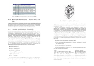 Figura 34.2: Principais Caracteristicas do cabeamento UTP
34.5 Cabeação Estruturada – Norma EIA/TIA
568
Pode-se deﬁnir a cabeação estruturado como um sistema baseado na padronização
das interfaces e meios de transmissão, de modo a tornar o cabeação independente
da aplicação e do layout. O cabeação estruturado descreve ainda os sistemas de
rede interna e de campus e sua interconexão com a planta externa.
34.5.1 Sistemas de Cabeamento Estruturado
Reconhecendo a necessidade de padronizar o Sistema de Cabeação Estrutu-
rado diversos proﬁssionais, fabricantes, consultores e usuários reuniram-se sob
a orientação de organizações como ISO/IEC, TIA/EIA, CSA, ANSI, BICSI e
outras para desenvolver normas que garantissem a implementação do conceito
do mesmo. Apesar deste trabalho resultar em diversas normas a mais conhecida
no Brasil é a ANSI/TIA/EIA 568-A (versão revisada da ANSI/TIA/EIA 568
que inclui as especiﬁcações para cabeação categoria 4 e 5)
O conceito de Sistema de Cabeação Estruturada baseia-se na disposição
de uma rede de cabos, com integração de serviços de dados e voz, que facil-
mente pode ser redirecionada por caminhos diferentes, no mesmo complexo de
cabeação, para prover um caminho de transmissão entre pontos da rede distin-
tos. Um Sistema de Cabeação Estruturada EIA/TIA 568A é formado por seis
subsistemas conforme ilustrado na ﬁgura 34.3 e descritos a seguir.
• Entrada do Edifı́cio;
• Sala de Equipamentos;
• Cabeação do Backbone;
• Armário de Telecomunicações;
• Cabeação Horizontal;
• Área de Trabalho.
As instalações de entrada no edifı́cio fornecem o ponto no qual é feita a inter-
face entre a cabeação externa e a cabeação intra-edifı́cio e consistem de cabos,
329
Figura 34.3: Sistema de Cabeação Estruturada
equipamentos de conexão, dispositivos de proteção, equipamentos de transição
e outros equipamentos necessários para conectar as instalações externas ao sis-
tema de cabos local.
As salas de equipamento geralmente alojam equipamentos de maior com-
plexidade que os do armário de telecomunicações. Qualquer uma ou todas das
funções de um armário de telecomunicações podem ser atendidas por uma sala
de equipamentos. Ela também contém a conexão cruzada principal ou a conexão
secundária, usada conforme a hierarquia do sistema de cabeação backbone.
O subsistema de cabeamento backbone, também chamado de cabeamento
vertical, propicia a interligação entre os armários de telecomunicações, salas
de equipamento e instalações de entrada. Ele consiste dos cabos de Back-
bone, cross-connects intermediário e principal, terminações mecânicas e cabos
de conexão ou de jumper utilizados para a ligação de backbone para backbone.
Isto inclui:
• Ligação vertical entre os pisos (subidas ou risers)
• Cabos entre a sala de equipamentos e o local das instalações de entrada
dos cabos no prédio
• Cabos entre os prédios (inter-prédios)
Os cabos homologados na norma EIA/TIA 568A para utilização como Back-
bone são mostrados na tabela 34.1:
Tipos Distâncias Máximas
Cabo UTP de 100 ohms (22 ou 24 AWG) 800 metros(2625 pés) Voz
Cabo STP (par trançado blindado) de 150 ohms 90 metros(295 pés) Dados*
Fibra Óptica Multimodo de 62,5/125μ m 2000 metros (6560 pés)
Fibra Óptica Monomodo de 8,5/125μ m 3000 metros (9840 pés)
Tabela 34.1: Cabos homologados para cabeação Backbone e as respectivas
distâncias máximas
330
 