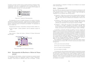 de parede, (em geral, 3 metros) mais as conexões internas do Armário de Tele-
comunicações e entre este e os equipamentos ativos (7 metros restantes). Em
complemento, cada área de trabalho deve ter no mı́nimo DUAS posições de
saı́da de informação: uma para voz e outra para dados.
Figura 34.7: Tomada de Telecomunicações
Os componentes da área de trabalho estendem-se da tomada de telecomu-
nicações até o equipamento da estação. A ﬁação da área de trabalho é projetada
para ser de interconexão relativamente simples, de forma que deslocamentos, ex-
pansões e alterações possam ser efetuados com facilidade. Os componentes da
área de trabalho são:
• Equipamento da estação: computadores, terminais de dados, telefone, etc.;
• Cabos de ligação - cordões modulares, cabos de adaptação, jumpers de
ﬁbra;
• Adaptadores.
Nesse contexto, a ﬁgura 34.8 ilustra o Sistema de Cabeção Estruturada
EIA/TIA 568:
Figura 34.8: Sistema de Cabeação Estruturada
34.6 Desempenho do Hardware e Meios de Trans-
missão
A norma EIA/TIA 568 classiﬁca o sistema de cabeação em categorias levando
em consideração aspectos de desempenho, largura de banda, comprimento,
atenuação e outros fatores de inﬂuência neste tipo de tecnologia. A seguir,
333
serão apresentadas as categorias de cabeação com tecnologia de par trançado
UTP e de ﬁbra óptica.
34.6.1 Cabeamento UTP
Os cabos UTPs são compostos de pares de ﬁos trançados não blindados de 100
Ohms. Este tipo de cabo, nos dias de hoje, são projetados para alto desempenho
na transmissão de dados ou voz. Segundo a norma, o cabo UTP pode ser
classiﬁcado em três categorias como mostrado abaixo:
• Categoria 3 - Utiliza cabos com pares de ﬁos trançados sólidos de bitola 24
AWG. Os ﬁos AWG24 apresentam uma impedância tı́pica de 100 Ohms,
a 16 MHz. Estes cabos são utilizados para transmissão de sinais até 16
MHz.
• Categoria 4 - Utiliza cabos com pares de ﬁos trançados sólidos de bitola
22 ou 24 AWG, com impedância de 100 Ohms a 20 MHz. Este cabos são
utilizados para transmissão até uma largura de banda de 20 MHz;
• Categoria 5 - Utiliza cabos com pares de ﬁos trançados sem blindagem
de bitola 22 ou 24 AWG e impedância de 100 Ohms a 100 MHz. Este
tipo de categoria é recomendável para aplicações com taxa de transmissão
elevada, por exemplo, para transmissão de imagens e dados a 100 Mbps.
A atenuação é comumente derivada da medida do sinal de varredura da
freqüência na saı́da de um cabo de comprimento maior ou igual a 100 metros
(328 ft), ou seja, é a perda de potência do sinal no meio, em função da distância a
uma determinada freqüência. As perdas por diafonia ou NEXT são comumente
derivadas de medidas de varredura de freqüência. Por exemplo, na comunicação
de voz, seus efeitos são sentidos por linhas cruzadas, isto é, vozes estranhas que
são escutadas durante uma ligação telefônica. A impedância caracterı́stica do
cabo UTP para Cabeação Horizontal e Backbone é de 100 Ohms + 15% de 1
MHz até a maior freqüência da categoria (16, 20 ou 100 MHz).
Em complemento, os Terminadores para cabo UTP devem utilizar contatos
por deslocamento por isolador (IDC). Os limites máximos para jumper/cordões
de ligação são:
• 20 m para cross-connect principal;
• 20 m para cross-connect intermediário;
• 6 m no armário de telecomunicações;
• 3 m na estação de trabalho.
A terminação dos cabos horizontais deverá ser feita com material de conexão
da mesma categoria ou superior do cabo UTP utilizado na Cabeação Horizontal.
Por outro lado, os cabos utilizados para cordões de ligação e jumpers de cross-
connect devem pertencer à mesma categoria do cabo UTP usado na Cabeação
Horizontal. Assim, um sistema de cabeação UTP só poderá ser classiﬁcado como
categoria 3, 4 ou 5 se todos os componentes do sistema de cabeação atenderem
aos requisitos da categoria.
334
 
