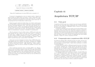 Figura 40.2: Formato do rótulo MPLS
Figura 40.3: Empilhamento de rótulos MPLS entre as camadas 2 e 3
O processo de encaminhamento ocorre da seguinte maneira. Quando um
pacote rotulado com MPLS chega a um rotedor, o rótulo o campo label é anal-
isado a ﬁm de determinar por qual linha de saı́da o pacote deve sair. O roteador
também é responsável por determinar com qual rótulo o pacote deverá sair. A
essa operação de troca de rótulos dá-se o nome de swap.
Quando um pacote ainda não rotulado chega a um rotedor e precisa passar
por um túnel MPLS, o rotedor deve primeiro determinar a classe de equivalência
do pacote (forwarding Equivalence Class - FEC) para então adicionar um ou
mais rótulos ao pacote. O FEC é um mecanismo de agregação que permite usar
um único rótulo para pacotes de conexões diferentes mas têm o mesmo destino
ou pertencem a mesma classe de serviço. Isso pemite diminuir o número da
tabela de encaminhamento e aumentar a velocidade de encaminhamento.
Além da operação de troca de rótulos (swap), o MPLS possui ainda mais
duas operações que são a adição de um novo rótulo (push) e a remoção de
um rótulo (pop). A adição de um novo rótulo serve para encapsular o pacote
em outra camada de MPLS, permitindo por exemplo, a criação de VPN’s. A
operação de remoção do rótulo é dita desencapsulamento. Quando o último
rótulo é removido diz-que que o pacote deixou o túnel MPLS.
Assim como em outras tecnologias de circuito virtual, o MPLS utiliza proto-
colos auxiliares para criar e desfazer suas conexões. Atualmente são utilizados
o CR-LDP (Contraint-based Routing - Label Distribution Protocol) e o RSVP-
TE (Resource Reservation Protocol - Traﬃc Engineering). Ambos realizam a
distribuição de rótulos com base em restrições de qualidade de serviço, rotas
obrigatórias etc.
Outra consideração importante sobre a tecnologia MPLS é que, diferente-
mente de outras tecnologias de circuito virtual como ATM, uma conexão MPLS
é unidirecional. Uma conexão MPLS é também chamada LSP (Label Switched
Path). Para estabelecimento de uma comunicação bidirecional é necessário es-
tabelecer dois LSP’s. Isso é feito de forma independente entre origem e destino,
de forma que os dados em um sentido podem seguir por uma rota diferente dos
dados no sentido oposto.
359
Capı́tulo 41
Arquitetura TCP/IP
41.1 Visão geral
A arquitetura TCP/IP surgiu com a criação de uma rede chamada ARPANET,
que foi uma rede criada para manter comunicação entre os órgãos do governo
dos EUA e as universidades. A ARPANET cresceu e tornou-se a rede mundial
de computadores, a Internet.
A arquitetura TCP/IP trata de um conjunto de protocolos divididos em qua-
tro camadas: Fı́sica (host/Rede), Rede (Inter-Rede ou Internet), Transporte e
Aplicação; onde cada uma executa um conjunto bem deﬁnido de funções de co-
municação. Nesta arquitetura não existe uma estruturação formal para cada ca-
mada conforme ocorre no modelo OSI. Ela procura deﬁnir um protocolo próprio
para cada camada, assim como a interface de comunicação entre duas camadas
adjacentes. A ﬁgura ?? 1 mostra a arquitetura TCP/IP.
41.2 Comparação entre a arquitetura OSI e TCP/IP
Os modelos de referência OSI e TCP/IP têm muito em comum. Os dois se ba-
seiam no conceito de pilha de protocolos independentes. Além disso, as camadas
têm praticamente as mesmas funções. Apesar dessas semelhanças, os modelos
têm muitas diferenças.
O modelo OSI torna explı́cita a diferença do conceito de serviço, de interface
e de protocolo. Enquanto que o modelo TCP/IP não diferencia com clareza
esses conceitos. Por esse motivo, o modelo OSI os protocolos são bem mais en-
capsulados que os do TCP/IP e podem ser substituı́dos com relativa facilidade.
O modelo TCP/IP não é nem um pouco abrangente e não consegue descrever
outras pilhas de protocolo que não a pilha TCP/IP.
Uma diferença explı́cita está no número de camadas. O modelo OSI possui
sete e o TCP/IP possui quatro. Outra diferença está na área de comunicação
sem conexão e orientada a conexões. Na camada de rede, o modelo OSI é
compatı́vel com a comunicação sem conexão e orientada a conexões. No entanto,
na camada de transporte, o modelo aceita apenas comunicação orientada a
conexões. O modelo TCP/IP só tem um modo de operação na camada de rede
(sem conexão), mas aceita ambos os modos na camada de transporte.
360
 
