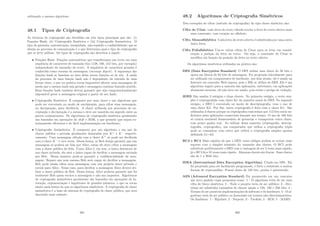 utilizando o mesmo algoritmo.
48.1 Tipos de Criptograﬁa
As técnicas de criptograﬁa são divididas em três tipos principais que são: (i)
Funções Hash; (ii) Criptograﬁa Simétrica e (iii) Criptograﬁa Assimétrica. O
tipo de garantia (autenticação, integridade, não-repúdio e conﬁabilidade) que se
deseja no processo de comunicação é o que determina qual o tipo de criptograﬁa
que se deve utilizar. Os tipos de criptograﬁa são descritos a seguir:
• Funções Hash: Funções matemáticas que transformam um texto em uma
sequência de caracteres de tamanho ﬁxo (128, 160, 512 bits, por exemplo)
independente do tamanho do texto. A sequência de caracteres geradas é
conhecida como resumo da mensagem (message digest). A segurança das
funções hash se baseiam no fato delas serem funções só de ida. A saı́da
do processo de uma função hash não é dependente da entrada de uma
forma clara, o que na prática torna impossı́vel alterar uma mensagem de
modo que o mesmo hash seja gerado e mensagem continue fazendo sentido.
Boas funções hash também devem garantir que seja computacionalmente
impossı́vel gerar a mensagem original a partir de seu hash;
• Criptograﬁa Simétrica: É composto por uma chave e um algoritmo que
pode ser executado no modo de encriptação, para cifrar uma mensagem,
ou decriptação, para decifrá-la. A chave utilizada nos processos de en-
criptação e decriptação é a mesma e deve ser mantida em segredo entre as
partes comunicantes. Os algoritmos de criptograﬁa simétrica geralmente
são baseados em operações de shift e XOR, o que permite que sejam ex-
tremamente eﬁcientes e de fácil implementação em hardware;
• Criptograﬁa Assimétrica: É composto por um algoritmo e um par de
chaves pública e privada geralmente denotadas por K+
e K−
respecti-
vamente. Uma mensagem cifrada com a chave K+
só pode ser decifrada
com a chave K−
e vice-versa. Dessa forma, se Bob deseja garantir que sua
mensagem só poderá ser lida por Alice, então ele deve cifrar a mensagem
com a chave pública de dela. Como Alice é, em tese, a única detentora de
sua chave privada, ela será a única capaz de decifrar a mensagem enviada
por Bob. Dessa maneira pode-se garantir a conﬁdencialidade da men-
sagem. Repare que nem mesmo Bob será capaz de decifrar a mensagem.
Bob pode ainda cifrar uma mensagem com sua própria chave privada e
enviar para Alice. Nesse caso, para decifrar a mensagem Alice deverá uti-
lizar a chave pública de Bob. Dessa forma, Alice poderia garantir que foi
realmente Bob quem enviou a mensagem e não um impostor. Algoritmos
de criptograﬁa assimétrica geralmente são baseados em operações de fa-
toração, exponenciação e logaritmos de grandes números, o que os torna
muito mais lentos do que os algoritmos simétricos. A criptograﬁa de chave
assimétrica é a base do sistema de criptograﬁa de chave pública, que será
discutido mais adiante;
391
48.2 Algoritmos de Criptograﬁa Simétricos
Três exemplos de cifras (método de criptograﬁa) do tipo chave simétrica são:
Cifra de César cada letra do texto cifrado recebe a letra do texto aberto mais
uma constante, com rotação no alfabeto.
Cifra Monoalfabética Cada letra do texto aberto é substituı́da por uma outra
única letra.
Cifra Polialfabética Usa-se várias cifras de César para se levar em consid-
eração a posição da letra no texto. Ou seja, a constante de César se
modiﬁca em função da posição da letra no texto aberto.
Os algoritmos simétricos utilizados na prática são:
DES (Data Encryption Standard) O DES utiliza uma chave de 56 bits e
opera em blocos de 64 bits de mensagem. Foi projetado inicialmente para
ser utilizado em componentes de hardware, nos dias atuais, ele é usado na
Internet em conexões Web segura, pois o SSL se utiliza do DES. Ele é um
algoritmo seguro para a maioria das aplicações, entretanto, em aplicações
altamente secretas, ele não deve ser usado, pois existe o perigo de violação.
3DES São usados 3 estágios e duas chaves. No primeiro estágio, o texto sim-
ples é criptografado com chave K1 da maneira usual do DES. No segundo
estágio, o DES é executado no modo de descriptograﬁa, com o uso de
uma chave K2. Por ﬁm, outra criptograﬁa é feita com a chave K1. São
utilizadas 2 chaves porque os criptógrafos concordam que 112 bits serão su-
ﬁcientes para aplicações comerciais durante um tempo. O uso de 168 bits
só criaria overhead desnecessário de gerenciar e transportar outra chave,
com pouco ganho real. Ao utilizar dessa maneira (criptograﬁa, descrip-
tograﬁa, criptograﬁa), um computador que utiliza a criptograﬁa tripla
pode se comunicar com outro que utiliza a criptograﬁa simples apenas
deﬁnindo k1=k2.
RC2 e RC4 Mais rápidos do que o DES, esses códigos podem se tornar mais
seguros com o simples aumento do tamanho das chaves, O RC2 pode
substituir perfeitamente o DES com a vantagem de ser 2 vezes mais rápido,
já o RC4 ﬁca 10 vezes mais rápido. Algumas chaves são fracas. Suas chaves
são de 1 a 2048 bits.
IDEA (International Data Encryption Algorithm) Criado em 1991. Ele
foi projetado para ser facilmente programado, é forte e resistente a muitas
formas de criptoanálise. Possui chave de 128 bits, porém é patenteado.
AES (Advanced Encryption Standard) Foi promovido em um concurso
um novo padrão cujas propostas eram: 1 - O algoritmo teria de ser uma
cifra de bloco simétrica; 2 - Todo o projeto teria de ser público; 3 - Dev-
eriam ser admitidos tamanhos de chaves iguais a 128, 192 e 256 bits; 4 -
Teriam de ser possı́veis implementações de software e de hardware; 5 - O al-
goritmo teria de ser público ou licenciado em termos não-discriminatórios.
Os ﬁnalistas: 1 - Rijndael; 2 - Serpent; 3 - Twoﬁsh; 4 - RC6; 5 - MARS.
392
 