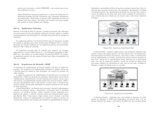 pacotes que atravessam a cadeia FORWARD, e não somente para os pa-
cotes deﬁnidos na regra 1.
Alguns ﬁrewalls são capazes de implementar o conceito de estados para co-
municações baseadas em UDP. Geralmente, isso é alcançado utilizando-se
um temporizador. Dessa forma, os pacotes UDP trasmitidos em ambos os
sentidos entre uma origem e um destino são tratados como uma conexão
pelo perı́odo de tempo deﬁnido pelo timeout.
50.4.4 Application Gateway
Embora os ﬁrewalls de ﬁltro de pacotes e statefull apresentem uma diferenças
em como pacotes de uma determinada conexão são tratados, ambos se baseiam
fundamentalmente nas informações do cabeçalho dos protocolos da camada de
transporte.
Um application gateway é um ﬁrewall stateful capaz de inspecionar os dados
da camada de aplicação para tomar decisões mais inteligentes sobre a conexão.
Exemplos de controles realizados por um application gateway são autenticação,
ﬁltros de URL e ﬁltros de conteúdo.
Um application gateway pode ser utilizado para bloquear, por exemplo,
aplicações peer to peer (eMule, Kaaza etc.), ou mensageiros instantâneos (IRC,
MSN etc.) que tentam se esconder debaixo do protocolo HTTP. No entanto,
os application gateway não são capazes de inspecionar dados criptografados via
SSL, por exemplo.
50.4.5 Arquitetura de ﬁrewall e DMZ
A arquitetura de implementação do ﬁrewall também é um fator de análise im-
portante. Por arquitetura de implementação entende-se a posição relativa que
o ﬁrewall possui em relação às redes protegidas, aos recursos de conexão e às
redes externas.
A análise da arquitetura de implementação de ﬁrewalls traz os conceito de
Bastion Host e DMZ, que precisam ser explicados: Bastion Hosts são servidores
cuidadosamente implementados e de alta segurança que mantém contato com a
rede externa, conseqüentemente estando expostos aos riscos de ataques. DMZ´s
são áreas intermediárias entre a rede interna e externa onde os servidores que
recebem tráfego externo estão hospedados de maneira separada da rede interna
de uma corporação.
a) Dual Homed Host - são Bastion hosts nos quais o ﬁrewall é implementado,
expondo sua interface externa e desativando o roteamento entre as interfaces
externas e as interfaces internas. Assim, conexões externas chegariam até o
Bastion host apenas, e conexões internas teriam que obrigatoriamente passar
pelo Bastion Host. Como mostra a ﬁgura abaixo, entre a internet e um Dual
Homed host, poderia ser implementado um conjunto de ﬁltros de pacotes, no
roteador mais próximo, por exemplo, para diminuir as possibilidades de ataques,
407
diminuindo a necessidade de ﬁltros de pacotes no próprio bastion host. Esta ar-
quitetura gera um ponto focal na rede, com vantagens e desvantagens: O tráfego
centralizado permite uma administração focalizada em um único host, porém o
excesso de tráfego em um único host pode causar condições de concorrência e
caso o bastion host seja tomado por um invasor, toda a rede estará vulnerável
à ataques.
Figura 50.3: Arquitetura Dual Homed Host
b) Screened Host - conforme a ﬁgura abaixo, essa arquitetura apresenta uma
conexão externa com ligação apenas a um host interno, que é um bastion host.
Este host estaria conectado à rede interna, e não entre as redes, e o ﬁrewall teria
que ser implementado no roteador, porémhaveria pacotes externos entrando na
rede local. Apesar de ser aparentemente menos segurodo que os dual homed
hosts, este tipo de arquitetura permite o acesso aos serviços do bastion host
sem causar condições de concorrência na rede, uma vez que todo o trabalho de
ﬁltragem e análise de tráfego ocorre no roteador.
Figura 50.4: Arquitetura Screened Host
c) Screened Subnet - adicionam mais uma camada à segurança de redes
através da utilização de DMZ para hospedagem dos bastion hosts e de um
ﬁrewall adicional que separa a rede interna da DMZ. Em uma screened subnet
408
 