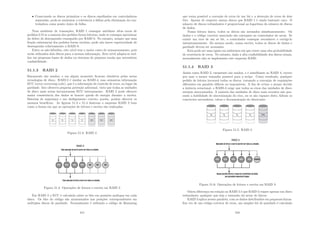 • Conectando os discos primários e os discos espelhados em controladoras
separadas, pode-se aumentar a tolerância a falhas pela eliminação da con-
troladora como ponto único de falha.
Num ambiente de transações, RAID 1 consegue satisfazer altas taxas de
pedidos I/O se a maioria dos pedidos forem leituras, onde se consegue aproximar
do dobro do desempenho conseguido por RAID 0. No entanto, sempre que uma
fração substancial dos pedidos forem escritas, pode não haver superioridade de
desempenho relativamente a RAID 0.
Entre os não-hı́bridos, este nı́vel tem o maior custo de armazenamento, pois
serão utilizados dois discos para a mesma informação. Este nı́vel adapta-se mel-
hor em pequenas bases de dados ou sistemas de pequena escala que necessitem
conﬁabilidade.
51.1.3 RAID 2
Raramente são usados, e em algum momento ﬁcaram obsoletos pelas novas
tecnologias de disco. RAID-2 é similar ao RAID-4, mas armazena informação
ECC (error correcting code), que é a informação de controle de erros, no lugar da
paridade. Isto ofereceu pequena proteção adicional, visto que todas as unidades
de disco mais novas incorporaram ECC internamente. RAID 2 pode oferecer
maior consistência dos dados se houver queda de energia durante a escrita.
Baterias de segurança e um desligamento correto, porém, podem oferecer os
mesmos benefı́cios. As ﬁguras 51.3 e 51.4 ilustram o esquema RAID 2 bem
como a forma em que as operações de leitura e escrita são realizadas.
Figura 51.3: RAID 2
Figura 51.4: Operações de leitura e escrita em RAID 2
Em RAID 2 o ECC é calculado sobre os bits em posições análogas em cada
disco. Os bits do código são armazenados nas posições correspondentes em
múltiplos discos de paridade. Normalmente é utilizado o código de Hamming
415
que torna possı́vel a correção de erros de um bit e a detecção de erros de dois
bits. Apesar de requerer menos discos que RAID 1 é ainda bastante caro. O
número de discos redundantes é proporcional ao logaritmo do número de discos
de dados.
Numa leitura única, todos os discos são acessados simultaneamente. Os
dados e o código corretor associado são entregues ao controlador do array. Se
existir um erro de um só bit, o controlador consegue reconhecer e corrigi-lo
instantaneamente. Do mesmo modo, numa escrita, todos os discos de dados e
paridade devem ser acessados.
Esta pode ser uma opção em ambientes em que existe uma alta probabilidade
de ocorrência de erros. No entanto, dada a alta conﬁabilidade dos discos atuais,
normalmente não se implementa este esquema RAID.
51.1.4 RAID 3
Assim como RAID 2, raramente são usados, e é semelhante ao RAID 4, exceto
por usar o menor tamanho possı́vel para a stripe. Como resultado, qualquer
pedido de leitura invocará todos os discos, tornando a execução de requisições
diferentes em paralelo difı́ceis ou impossı́veis. A ﬁm de evitar o atraso devido
a latência rotacional, o RAID-3 exige que todos os eixos das unidades de disco
estejam sincronizados. A maioria das unidades de disco mais recentes não pos-
suem a habilidade de sincronização do eixo, ou se são capazes disto, faltam os
conectores necessários, cabos e documentação do fabricante.
Figura 51.5: RAID 3
Figura 51.6: Operações de leitura e escrita em RAID 3
Outra diferença em relação ao RAID 2 é que RAID 3 requer apenas um disco
redundante, qualquer que seja o tamanho do array de discos.
RAID 3 aplica acesso paralelo, com os dados distribuı́dos em pequenas faixas.
Em vez de um código corretor de erros, um simples bit de paridade é calculado
416
 